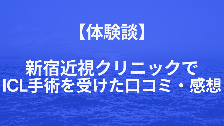 体験談 新宿近視クリニックでicl手術を受けた口コミ 感想 Iclのおすすめクリニック